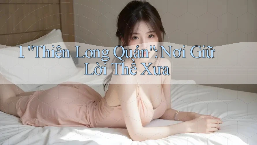 1. “Thiên Long Quán”: Nơi Giữ Lời Thề Xưa 1. “Thiên Long Quán”: Nơi Giữ Lời Thề Xưa