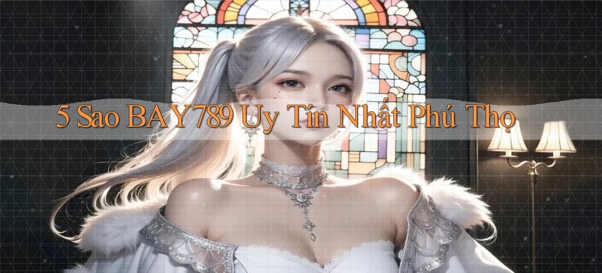 5 sao bay789 uy tín nhất Phú Thọ