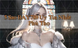 5 sao bay789 uy tín nhất Phú Thọ
