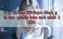 6 lý do bay789 được đánh giá cao   phiên bản mới nhất 2026