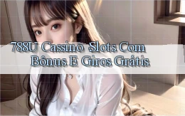 788u Cassino： Slots com Bônus e Giros Grátis