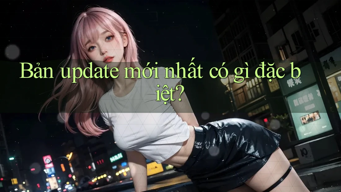 Bản update mới nhất có gì đặc biệt?