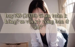 bay789 (2026) có an toàn không so với kỳ vọng ban đầu