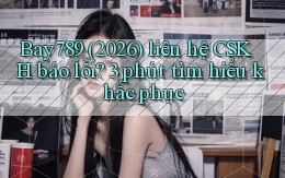 Bay789 (2026) liên hệ CSKH báo lỗi 3 phút tìm hiểu khắc phục