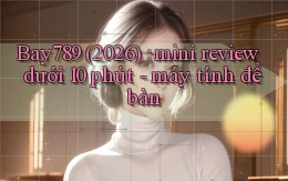 Bay789 (2026) mini review dưới 10 phút   máy tính để bàn
