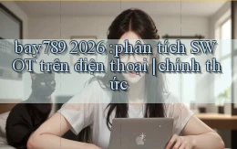 bay789 2026 phân tích SWOT trên điện thoại chính thức
