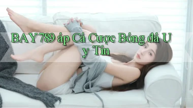 bay789 áp cá cược bóng đá uy tín