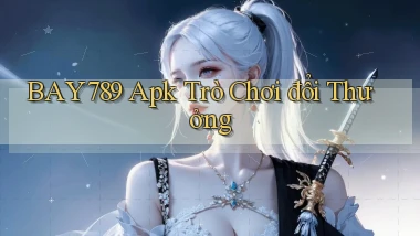 bay789  apk trò chơi đổi thưởng