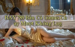 bay789  bắn cá games chạy mượt không lag