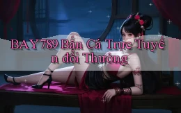 bay789 bắn cá trực tuyến đổi thưởng