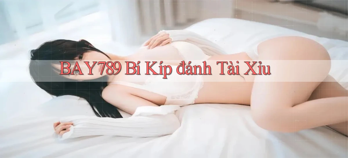bay789 bí kíp đánh tài xỉu