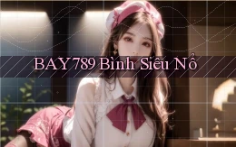 bay789 Bình siêu nổ