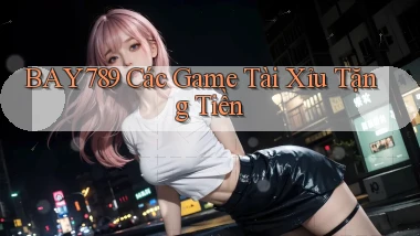 bay789 các game tài xỉu tặng tiền