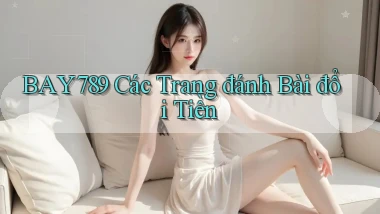 bay789 các trang đánh bài đổi tiền
