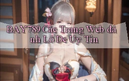 bay789 các trang web đánh lô de uy tín