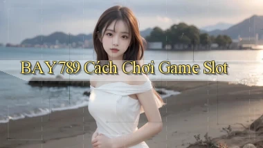 bay789 cách chơi game slot