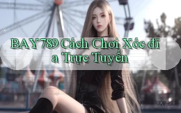 bay789 cách chơi xóc đĩa trực tuyến