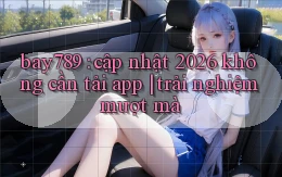bay789 cập nhật 2026 không cần tải app trải nghiệm mượt mà