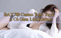 bay789 casino trực tuyến có gian lận không