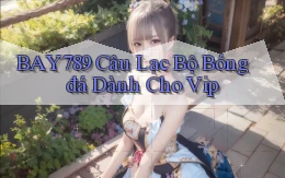 bay789  câu lạc bộ bóng đá dành cho vip