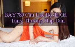 bay789  câu lạc bộ đá gà tặng thưởng hấp dẫn