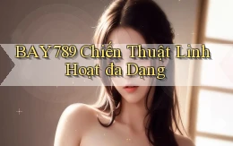 bay789  chiến thuật linh hoạt đa dạng