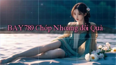 bay789 chớp nhoáng đổi quà
