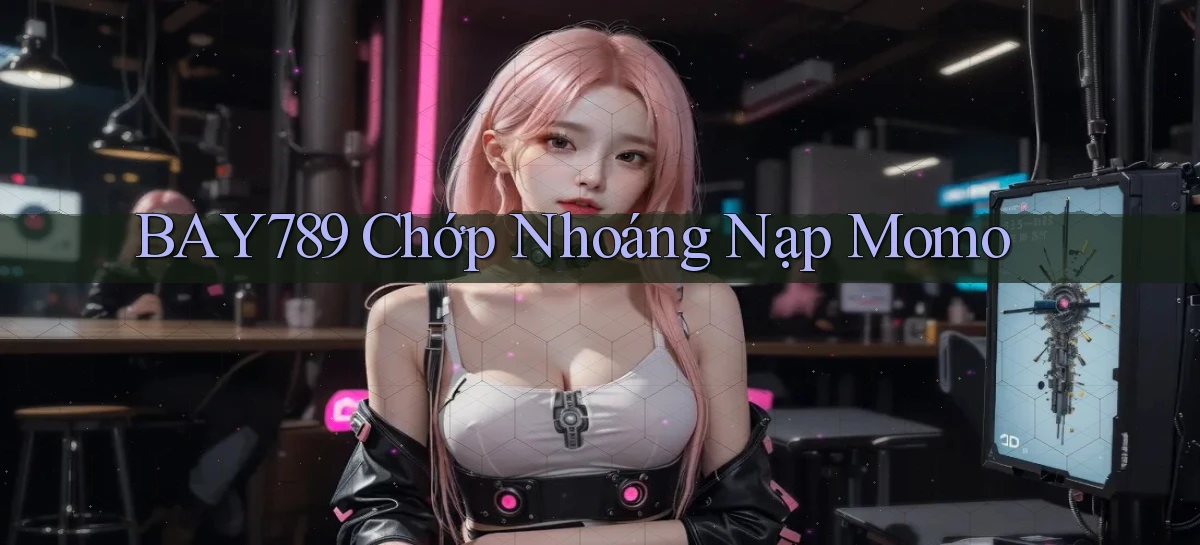 bay789 chớp nhoáng nạp momo