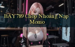 bay789 chớp nhoáng nạp momo