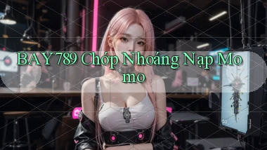 bay789 chớp nhoáng nạp momo