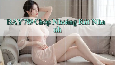 bay789 chớp nhoáng rút nhanh