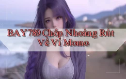 bay789 chớp nhoáng rút về ví momo