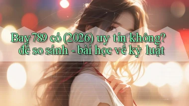 Bay789 có (2026) uy tín không để so sánh   bài học về kỷ luật