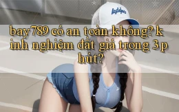 bay789 có an toàn không kinh nghiệm đắt giá trong 3 phút