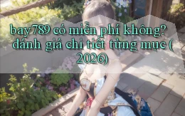 bay789 có miễn phí không đánh giá chi tiết từng mục (2026)