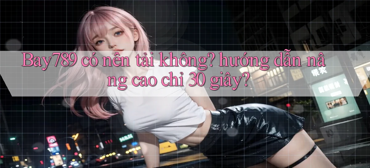bay789   Link Mới 2026   Đăng Nhập Cho Người Chơi