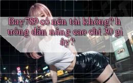 Bay789 có nên tải không hướng dẫn nâng cao chỉ 30 giây