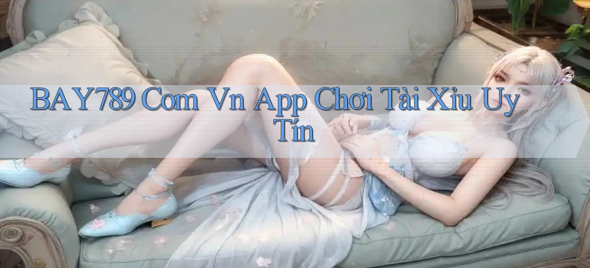 bay789 com vn app chơi tài xỉu uy tín