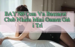 bay789 com vn baccarat club nhiều mini games giải trí
