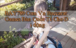 bay789 com vn baccarat games bản quốc tế cho di động