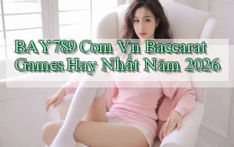 bay789 com vn baccarat games hay nhất năm 2026