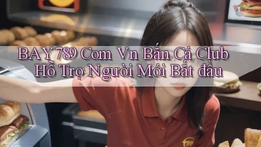 bay789 com vn bắn cá club hỗ trợ người mới bắt đầu