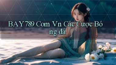bay789 com vn các cược bóng đá