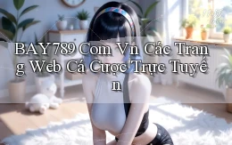 bay789 com vn các trang web cá cược trực tuyến