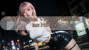 bay789 com vn cách chơi game nổ hũ