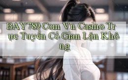 bay789 com vn casino trực tuyến có gian lận không