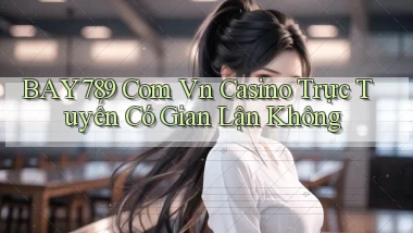 bay789 com vn casino trực tuyến có gian lận không