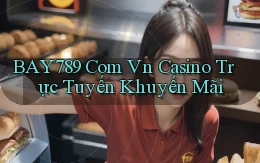 bay789 com vn casino trực tuyến khuyến mãi
