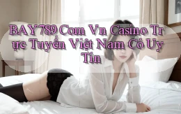 bay789 com vn casino trực tuyến Việt Nam có uy tín