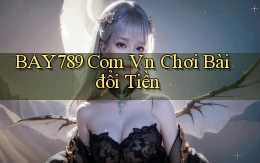 bay789 com vn chơi bài đổi tiền